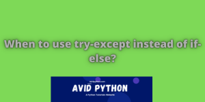 When to Use Try-Except Instead of If-Else? - Avid Python