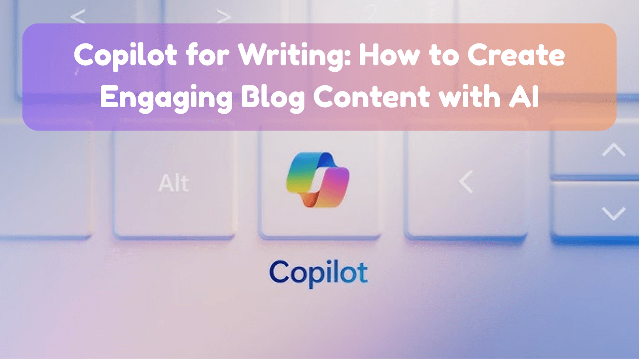 Copilot for Writing: How to Create Engaging Blog Content with AI