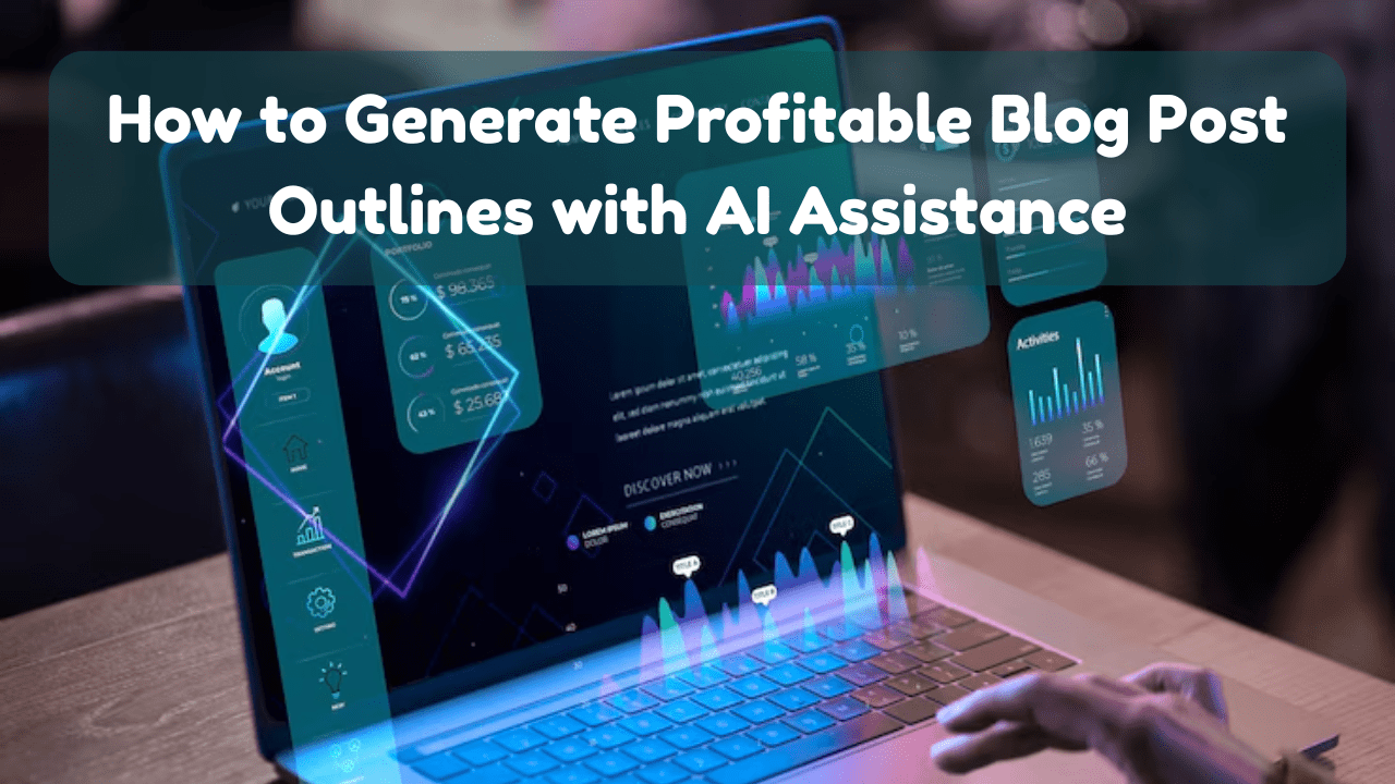 How to Generate Profitable Blog Post Outlines with AI Assistance