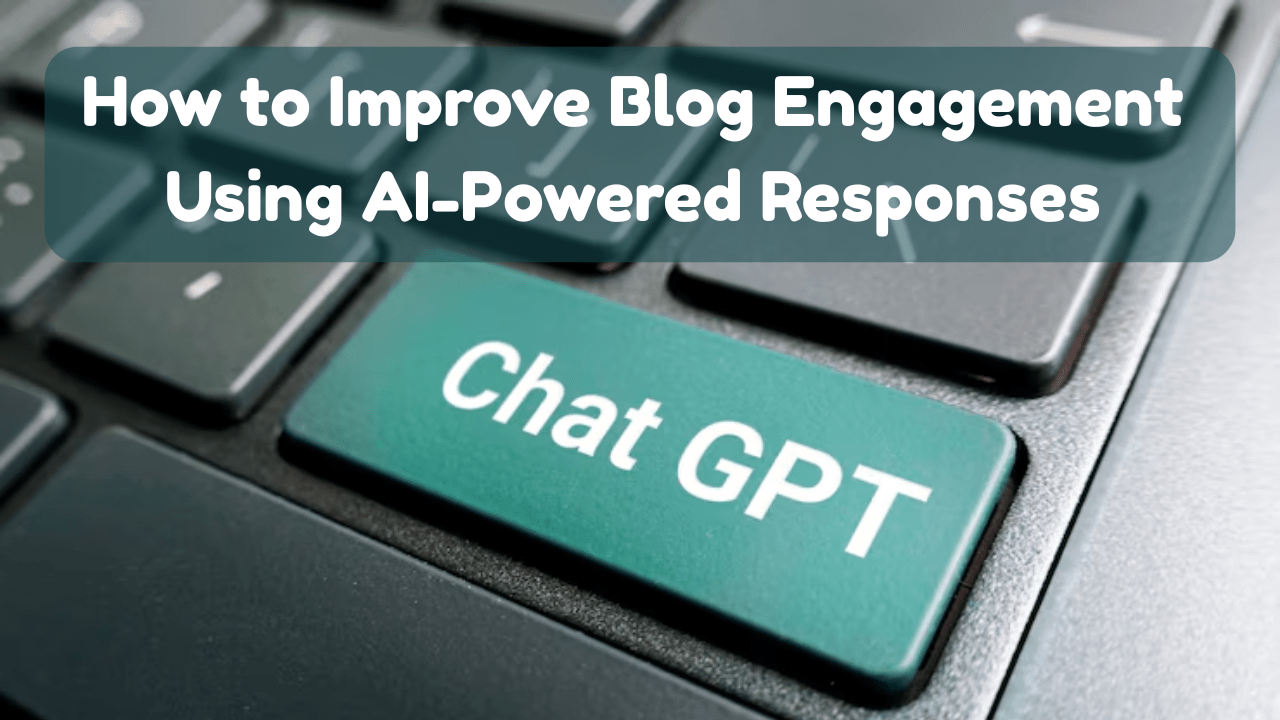 How to Improve Blog Engagement Using AI-Powered Responses