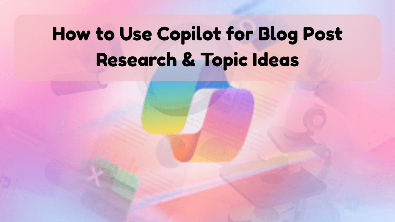 How to Use Copilot for Blog Post Research & Topic Ideas