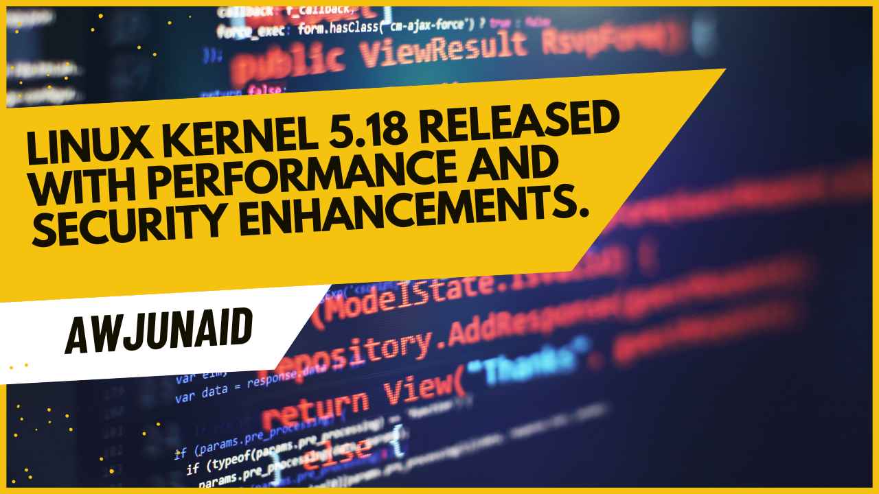Linux Kernel 5.18 Released with Performance and Security Enhancements