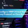 How to Configure VRRP (Virtual Router Redundancy Protocol) on Cisco Routers