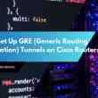 How to Set Up GRE (Generic Routing Encapsulation) Tunnels on Cisco Routers