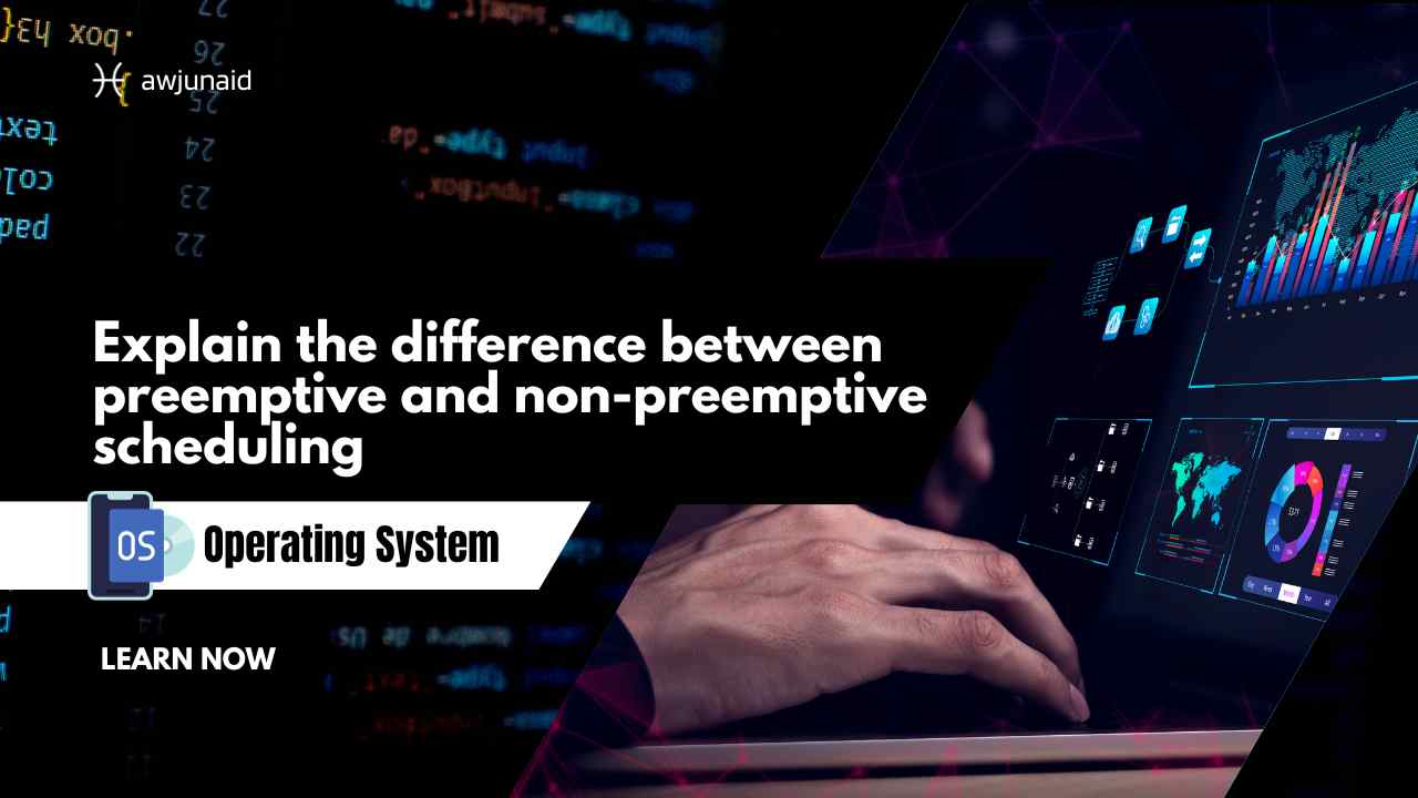 Explain the difference between preemptive and non-preemptive scheduling