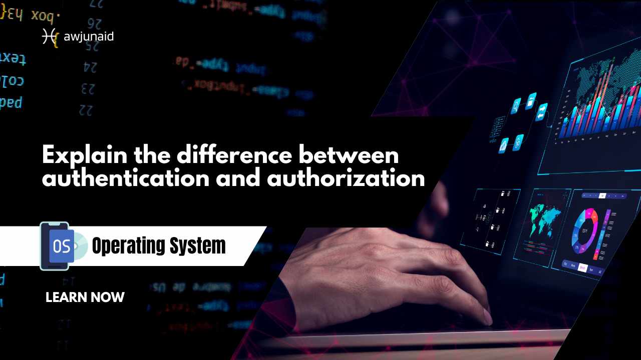 Explain the difference between authentication and authorization