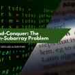 Divide-and-Conquer: The Maximum-Subarray Problem
