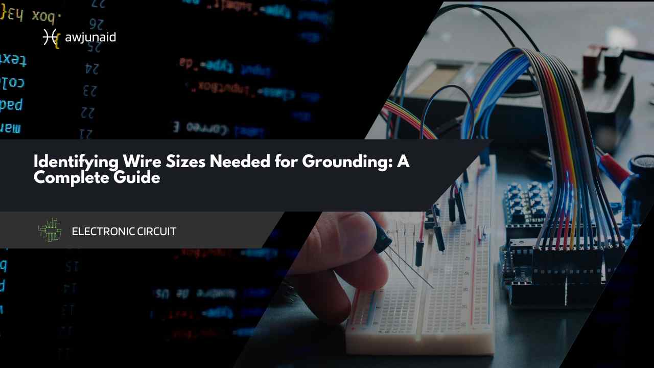 Identifying Wire Sizes Needed for Grounding: A Complete Guide