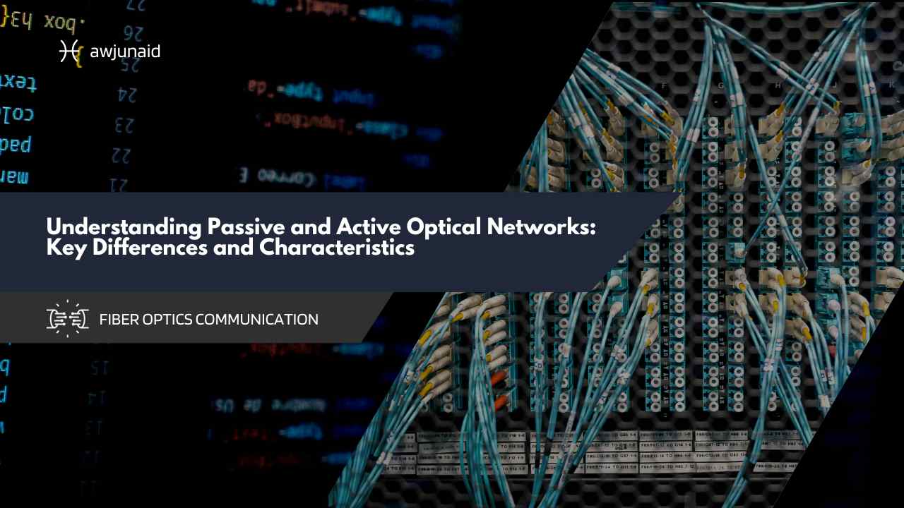 Understanding Passive and Active Optical Networks: Key Differences and Characteristics