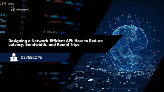 Designing a Network-Efficient API: How to Reduce Latency, Bandwidth, and Round Trips