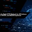 How to Choose the Right HTTP Methods for API Actions: GET, POST, PUT, PATCH, and DELETE Explained