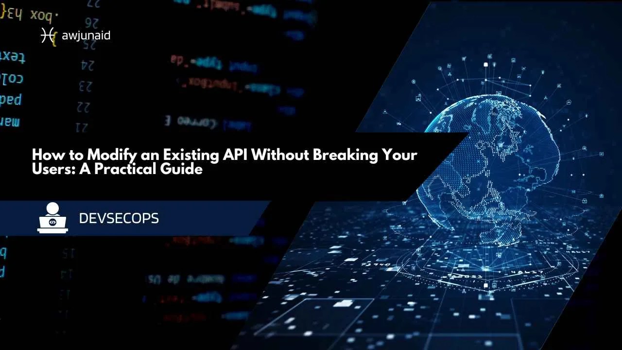 How to Modify an Existing API Without Breaking Your Users: A Practical Guide