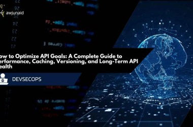 How to Optimize API Goals: A Complete Guide to Performance, Caching, Versioning, and Long-Term API Health