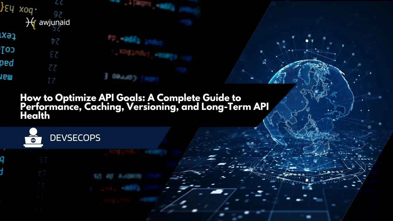 How to Optimize API Goals: A Complete Guide to Performance, Caching, Versioning, and Long-Term API Health