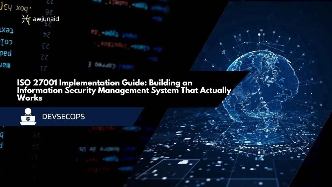ISO 27001 Implementation Guide: Building an Information Security Management System That Actually Works