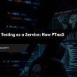 Penetration Testing as a Service: How PTaaS Works