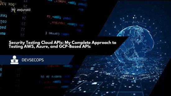 Security Testing Cloud APIs: My Complete Approach to Testing AWS, Azure, and GCP-Based APIs