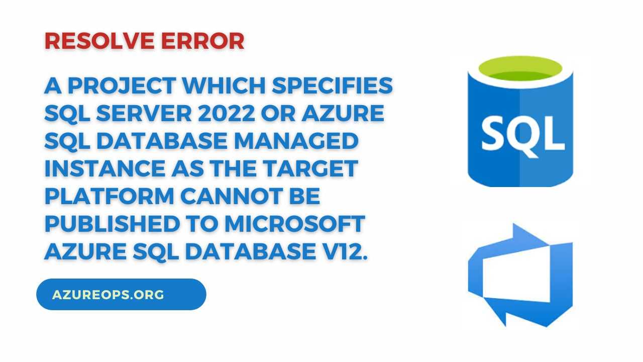 A project which specifies SQL Server 2022 or Azure SQL Database Managed Instance as the target platform cannot be published to Microsoft Azure SQL Database v12