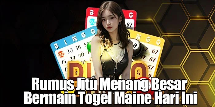 Rumus Jitu Menang Besar Bermain Togel Maine Hari Ini