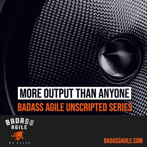 Badass Unscripted - More Output Than Anyone