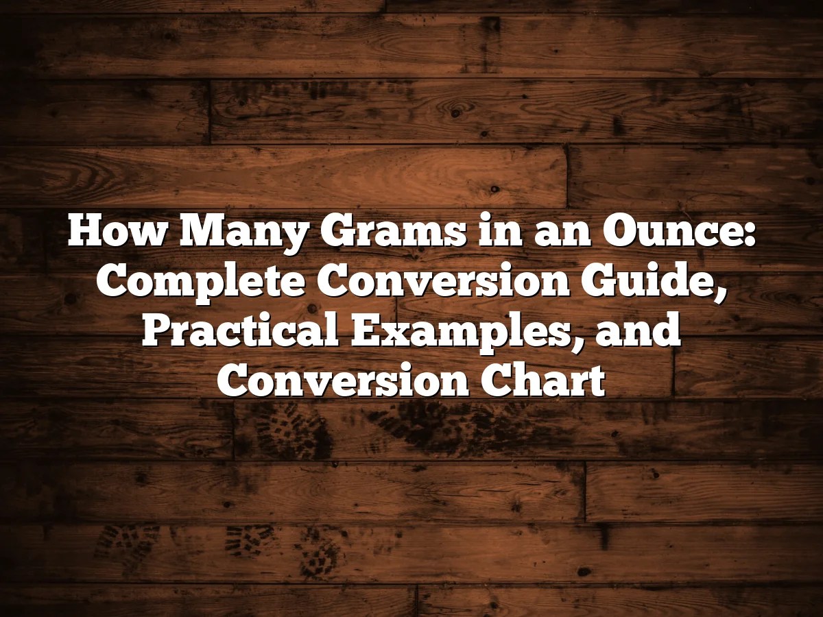 How Many Grams In An Ounce: Complete Conversion Guide, Practical Examples, And Conversion Chart