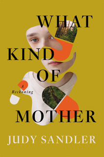The Heartbreaking Work of Raising a Child: Q&A with Judith Sandler, Author of “What Kind of Mother”