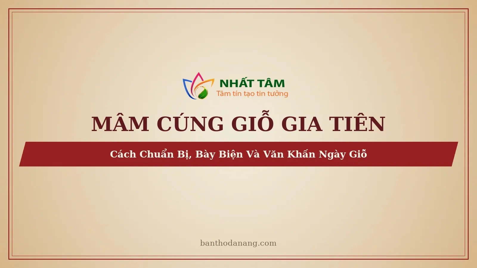 Mâm Cúng Giỗ Gia Tiên: Cách Chuẩn Bị, Bày Biện Và Văn Khấn Ngày Giỗ