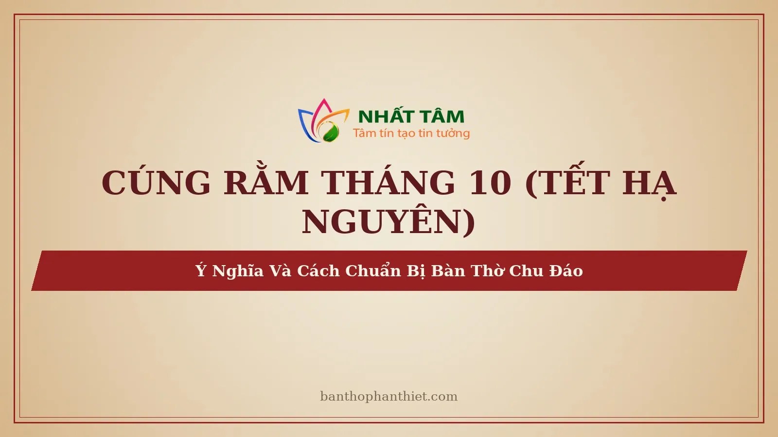Cúng Rằm Tháng 10 (Tết Hạ Nguyên): Ý Nghĩa Và Cách Chuẩn Bị Bàn Thờ Chu Đáo