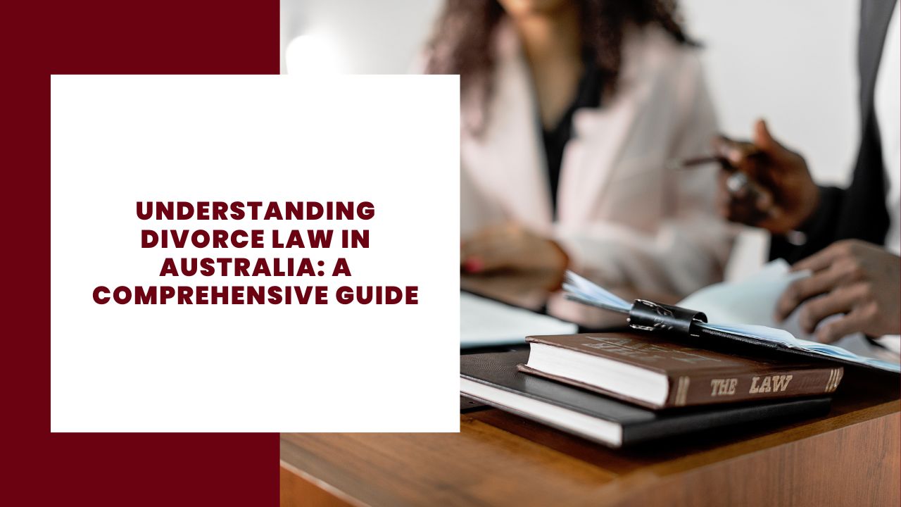 Understanding divorce law in australia: a comprehensive guide