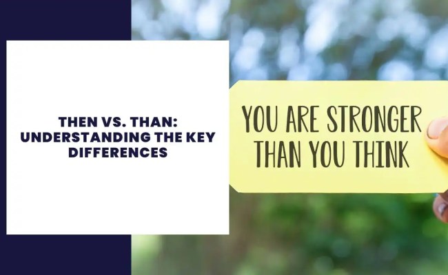 Then Vs. Than: Understanding The Key Differences