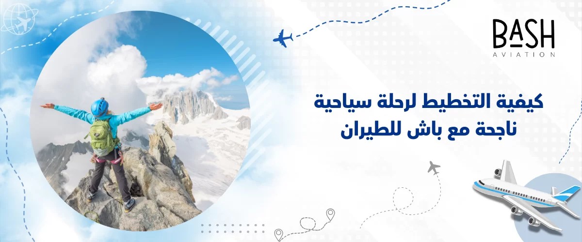 كيفية التخطيط لرحلة سياحية ناجحة مع باش للطيران