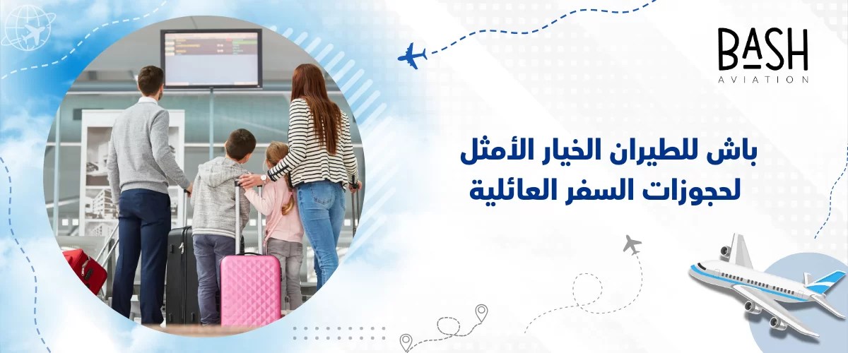 باش للطيران الخيار الأمثل لحجوزات السفر العائلية