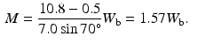 $$\begin{aligned} M&=\frac{10.8-0.5}{7.0 \sin 70^{\circ }}W_{\mathrm {b}}=1.57\mathrm { }W_{ \mathrm {b}}. \end{aligned}$$