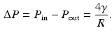 $$\begin{aligned} \Delta P=P_{\mathrm {in}}-P_{\mathrm {out}}=\frac{4\gamma }{R}. \end{aligned}$$