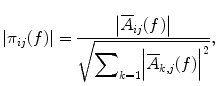 $$ \left|{\pi}_{ij}(f)\right|=\frac{\left|{\overline{A}}_{ij}(f)\right|}{\sqrt{{\displaystyle {\sum}_{k=1}}\Big|{\overline{A}}_{k,j}(f){\Big|}^2}}, $$