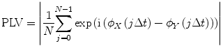 
$$ \mathrm{ PLV}=\left|\frac{1}{N}{\displaystyle \sum_{j=0}^{N-1} \exp \left(\mathrm{ i}\left({\phi}_X\left(j\Delta t\right)-{\phi}_Y\left(j\Delta t\right)\right)\right)}\right| $$
