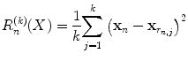 
$$ {R}_n^{(k)}(X)=\frac{1}{k}{\displaystyle \sum_{j=1}^k{\left({\mathbf{ x}}_n-{\mathbf{ x}}_{r_{n,j}}\right)}^2} $$
