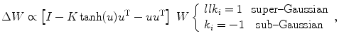 
$$ \Delta W\propto \left[I-K \tanh (u){u}^{\mathrm{ T}}-u{u}^{\mathrm{ T}}\right]\;W\left\{\begin{array}{*{20}{c}}{ll}{k}_i=1\hfill & \mathrm{ super}\text{--} \mathrm{ Gaussian\hfill} \\{}{k}_i=-1\hfill & \mathrm{ sub}\text{--} \mathrm{ Gaussian\hfill} \end{array}\right., $$
