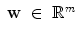
$${\begin{array}{lll} \mathbf{ w}\; \in \; {\mathbb{R}}^{m}{}\end{array}}$$
