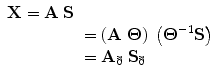 
$$\begin{array}{lll} \mathbf{ X} =\mathbf{ A}\;\mathbf{ S} {}\\& =\left (\mathbf{ A}\;\boldsymbol{ \Theta }\right )\;\left ({\boldsymbol{ \Theta }}^{-1}\mathbf{ S}\right ) {}\\& =\mathbf{ A}_{\eth }\;\mathbf{ S}_{\eth } {}\\\end{array}$$
