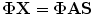 
$$\displaystyle{ \boldsymbol{ \Phi }\mathbf{ X} =\boldsymbol{ \Phi } \mathbf{ A}\mathbf{ S} }$$
