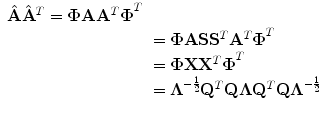 
$$\begin{array}{lll} {\mathbf{\hat{ A}}}{{\mathbf{\hat{ A}}}}^{T} =\boldsymbol{ \Phi }\mathbf{ A}{\mathbf{ A}{}^{T}\boldsymbol{ \Phi }}^{T} \\& =\boldsymbol{ \Phi }\mathbf{ A}\mathbf{ S}{\mathbf{ S}}^{T}{\mathbf{ A}{}^{T}\boldsymbol{ \Phi }}^{T} \\& =\boldsymbol{ \Phi }\mathbf{ X}{\mathbf{ X}{}^{T}\boldsymbol{ \Phi }}^{T} \\& =\boldsymbol{ {\Lambda }}^{-{\frac{1} {2} }}{\mathbf{ Q}}^{T}\mathbf{ Q}\boldsymbol{ \Lambda }{\mathbf{ Q}}^{T}{\mathbf{ Q}\boldsymbol{ \Lambda }}^{-\frac{1} {2} }\end{array}$$
