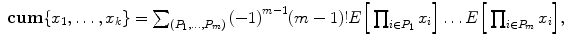 
$${\begin{array}{lll}{\mathbf{ cum}\{x_{1},\ldots ,x_{k}\} =\sum _{(P_{1},\ldots ,P_{m})}{(-1)}^{m-1}(m - 1)!E\Big[\prod _{ i\in P_{1}}x_{i}\Big]\ldots E\Big[\prod _{i\in P_{m}}x_{i}\Big], }\end{array}}$$
