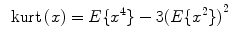 
$$\displaystyle{\:\mbox{ kurt}\:(x) = E\{{x}^{4}\} - 3{(E\{{x}^{2}\})}^{2}}$$
