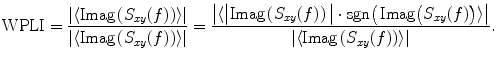 
$$ \mathrm{ WPLI}=\frac{\left|\langle\mathrm{ Imag}\left({S}_{xy}(f)\right)\rangle\right|}{\left|\langle\mathrm{ Imag}\left({S}_{xy}(f)\right)\rangle\right|}=\frac{\left|\langle\left|\mathrm{ Imag}\left({S}_{xy}(f)\right)\big|\cdot \mathrm{ sgn}\right(\mathrm{ Imag}\big({S}_{xy}(f)\right)\rangle\big|}{\left|\langle\mathrm{ Imag}\left({S}_{xy}(f)\right)\rangle\right|}. $$
