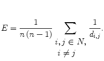 
$$ E=\frac{1}{n\left(n-1\right)}{\displaystyle \sum_{\begin{array}{lll} i,j\in N,\hfill \\{\hfill}\ i\ne j\hfill \end{array}}}\frac{1}{d_{i,j}}. $$
