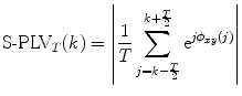 
$$\displaystyle{ \text{S-PLV}_{T}(k) = \left \vert \frac{1} {T}\sum _{j=k-{\frac{T} {2}} }^{k+\frac{T} {2} }{\rm e}^{j\phi _{xy}(j)}\right \vert }$$
