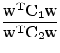 
$$\displaystyle{ \frac{{\mathbf{ w}}^{\mathbf{ T}}\mathbf{ C}_{\mathbf{ 1}}\mathbf{ w}} {{\mathbf{ w}}^{\mathbf{ T}}\mathbf{ C}_{\mathbf{ 2}}\mathbf{ w}} }$$
