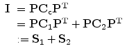 
$$\begin{array}{lll} \mathbf{ I} & = \mathbf{ PC}_{\mathbf{ c}}{\mathbf{ P}}^{\mathbf{ T}} \\& = \mathbf{ P}\mathbf{ C}_{\mathbf{ 1}}{\mathbf{ P}}^{\mathbf{ T}} + \mathbf{ P}\mathbf{ C}_{\mathbf{ 2}}{\mathbf{ P}}^{\mathbf{ T}} \\& := \mathbf{ S}_{\mathbf{ 1}} + \mathbf{ S}_{\mathbf{ 2}} \end{array}$$

