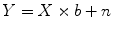 
$$\displaystyle{ Y = X \times b + n }$$
